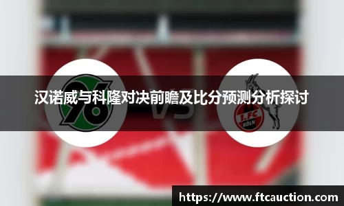 汉诺威与科隆对决前瞻及比分预测分析探讨
